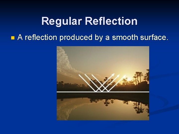 Regular Reflection n A reflection produced by a smooth surface. 