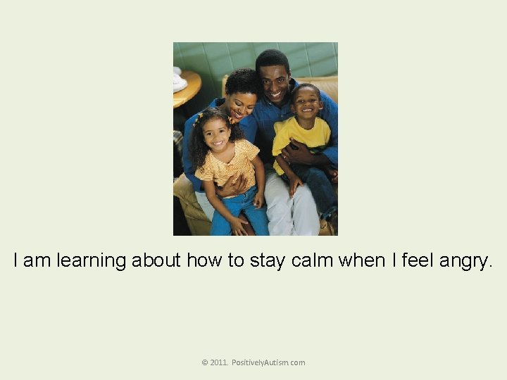I am learning about how to stay calm when I feel angry. © 2011.