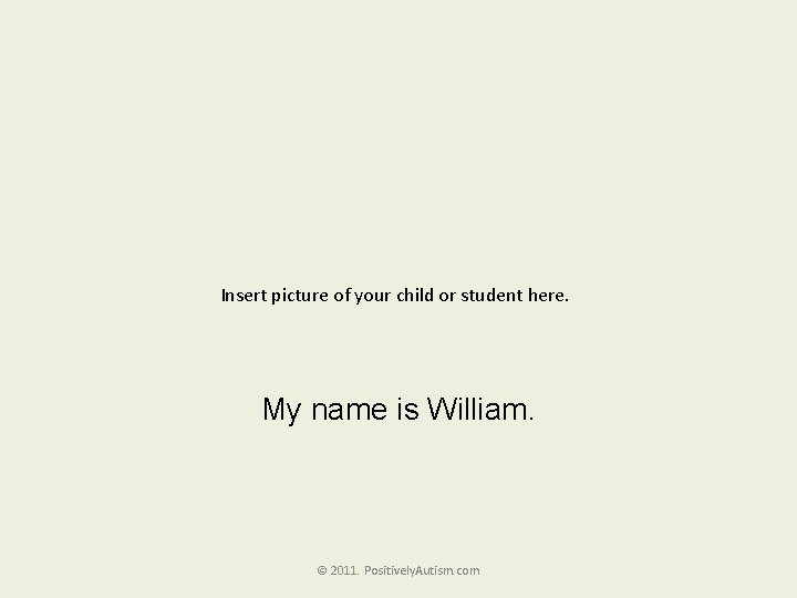 Insert picture of your child or student here. My name is William. © 2011.