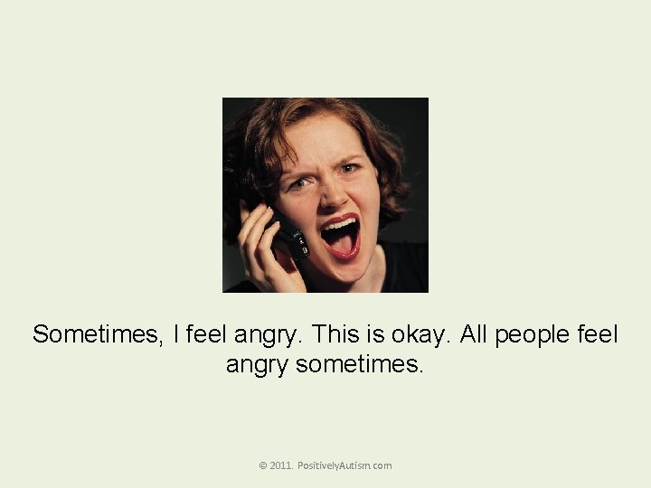 Sometimes, I feel angry. This is okay. All people feel angry sometimes. © 2011.