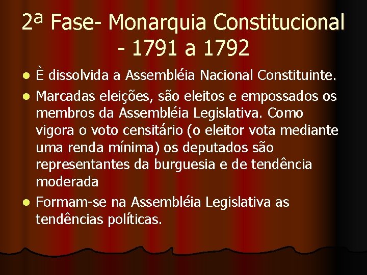 2ª Fase- Monarquia Constitucional - 1791 a 1792 È dissolvida a Assembléia Nacional Constituinte.