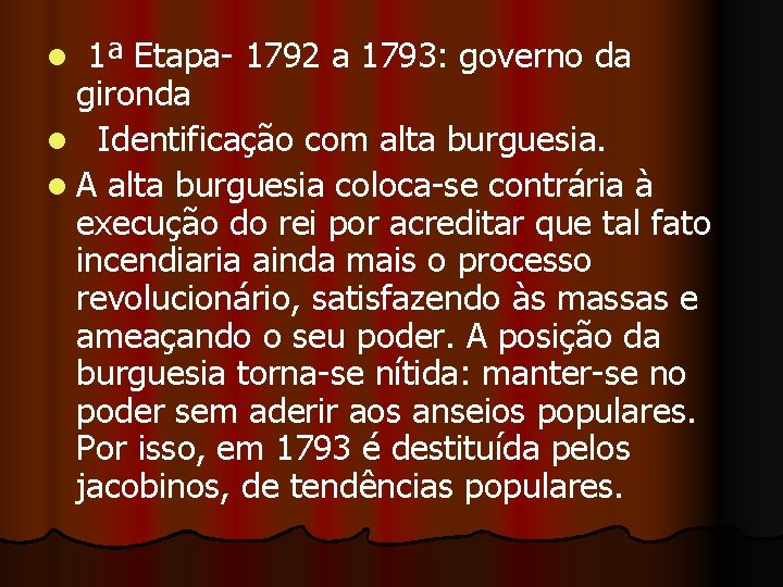 l 1ª Etapa- 1792 a 1793: governo da gironda l Identificação com alta burguesia.