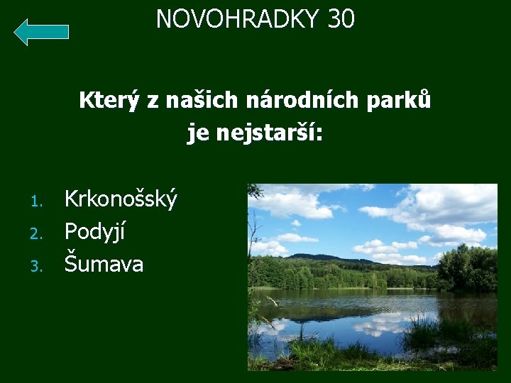 NOVOHRADKY 30 Který z našich národních parků je nejstarší: 1. 2. 3. Krkonošský Podyjí