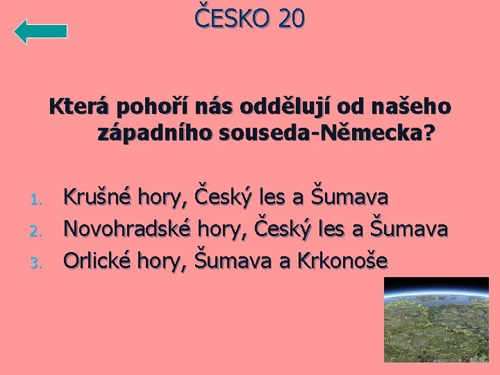 ČESKO 20 Která pohoří nás oddělují od našeho západního souseda-Německa? 1. 2. 3. Krušné