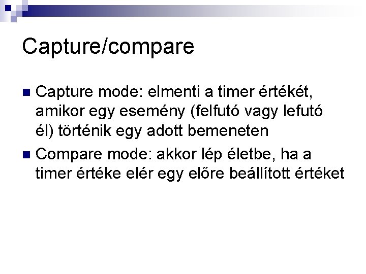 Capture/compare Capture mode: elmenti a timer értékét, amikor egy esemény (felfutó vagy lefutó él)