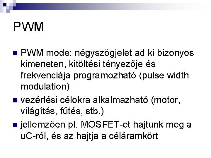 PWM mode: négyszögjelet ad ki bizonyos kimeneten, kitöltési tényezője és frekvenciája programozható (pulse width