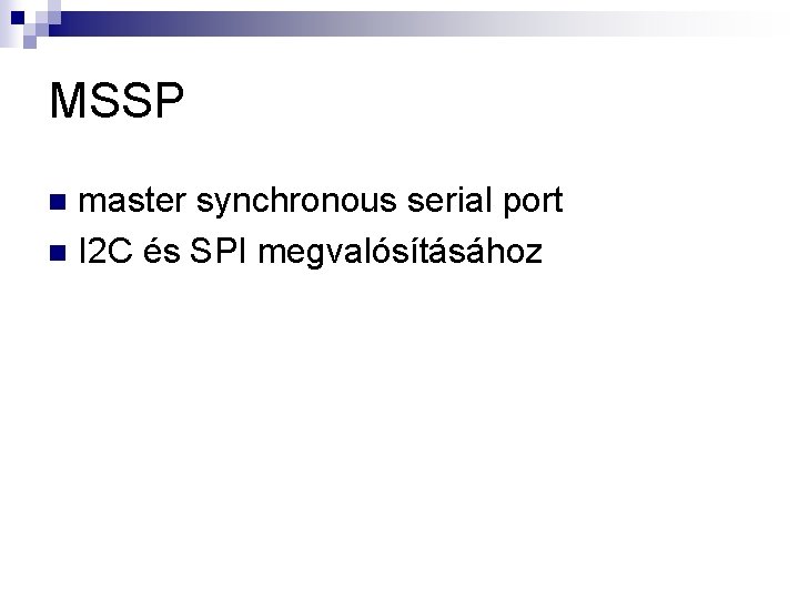 MSSP master synchronous serial port n I 2 C és SPI megvalósításához n 