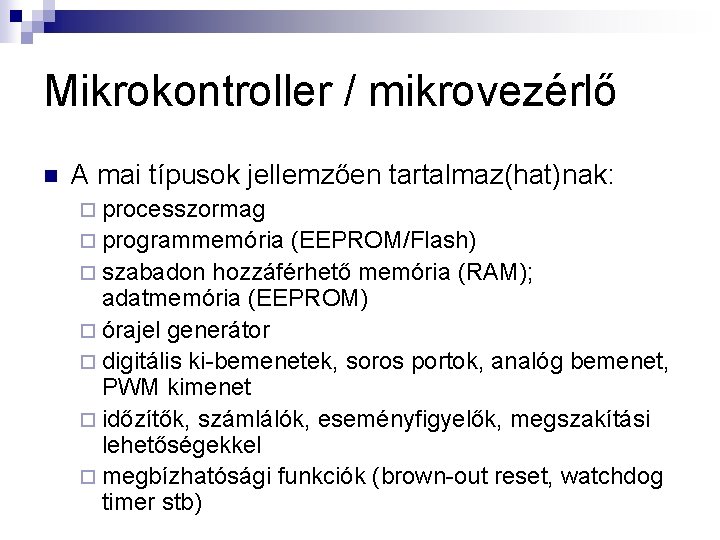 Mikrokontroller / mikrovezérlő n A mai típusok jellemzően tartalmaz(hat)nak: ¨ processzormag ¨ programmemória (EEPROM/Flash)