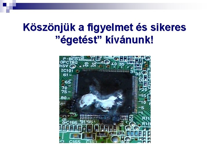 Köszönjük a figyelmet és sikeres ”égetést” kívánunk! 