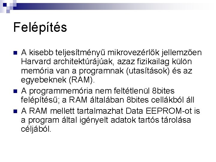 Felépítés n n n A kisebb teljesítményű mikrovezérlők jellemzően Harvard architektúrájúak, azaz fizikailag külön