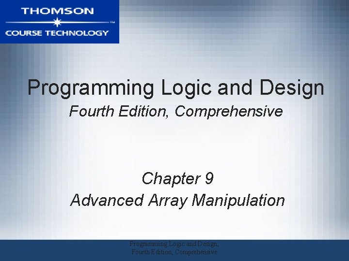 Programming Logic and Design Fourth Edition, Comprehensive Chapter 9 Advanced Array Manipulation Programming Logic