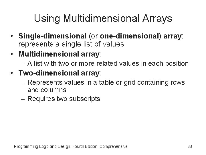 Using Multidimensional Arrays • Single-dimensional (or one-dimensional) array: represents a single list of values