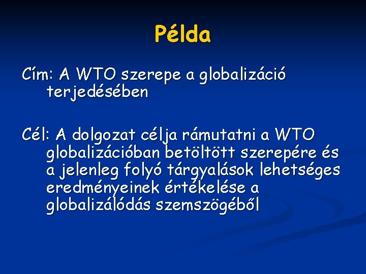Példa Cím: A WTO szerepe a globalizáció terjedésében Cél: A dolgozat célja rámutatni a