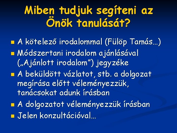 Miben tudjuk segíteni az Önök tanulását? A kötelező irodalommal (Fülöp Tamás…) n Módszertani irodalom