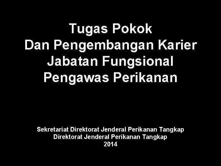 Tugas Pokok Dan Pengembangan Karier Jabatan Fungsional Pengawas Perikanan Sekretariat Direktorat Jenderal Perikanan Tangkap