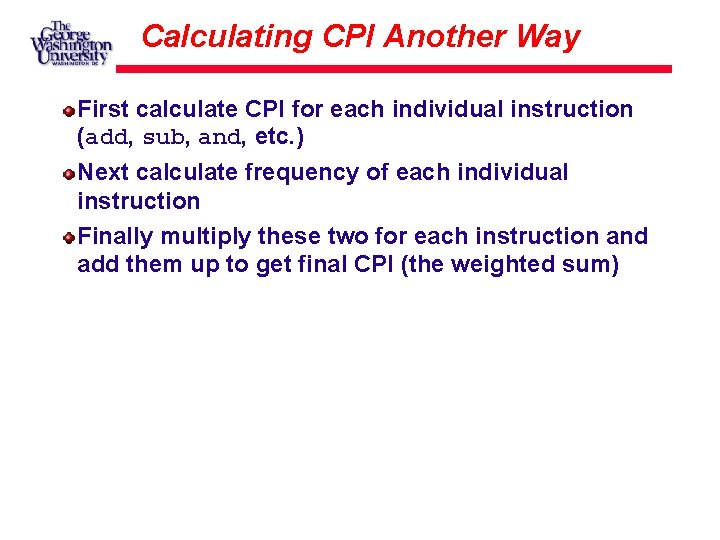 Calculating CPI Another Way First calculate CPI for each individual instruction (add, sub, and,