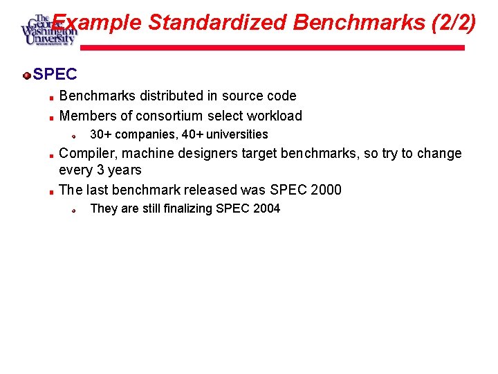 Example Standardized Benchmarks (2/2) SPEC Benchmarks distributed in source code Members of consortium select