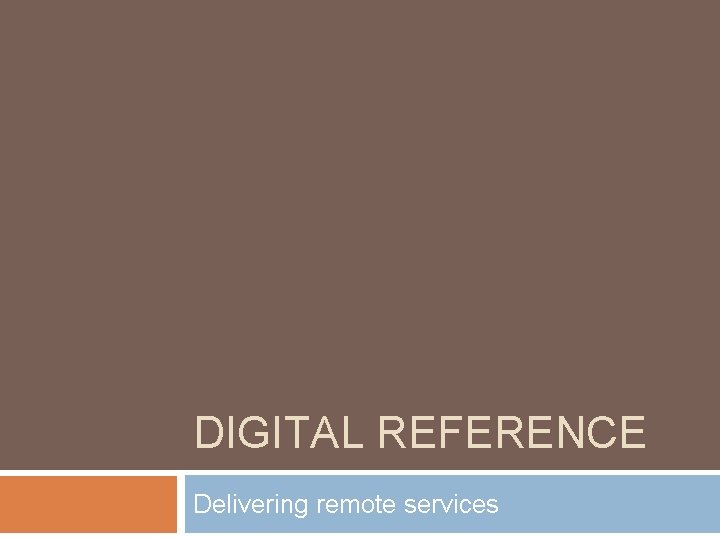 DIGITAL REFERENCE Delivering remote services 