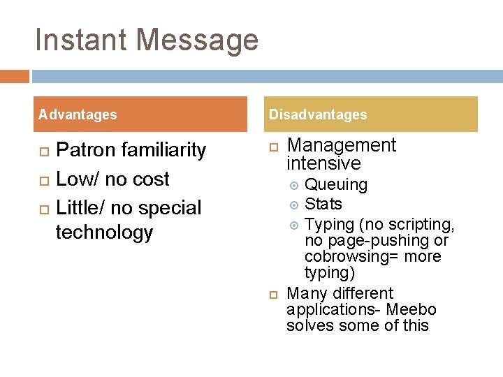 Instant Message Advantages Patron familiarity Low/ no cost Little/ no special technology Disadvantages Management
