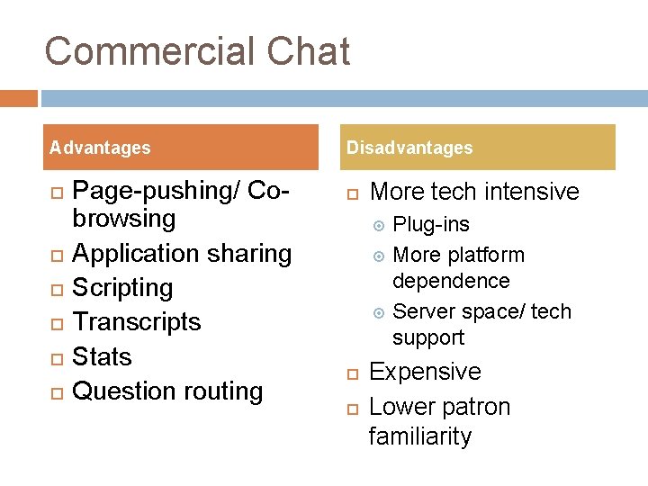 Commercial Chat Advantages Page-pushing/ Cobrowsing Application sharing Scripting Transcripts Stats Question routing Disadvantages More