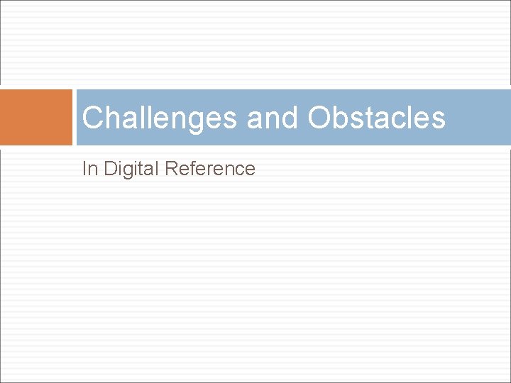 Challenges and Obstacles In Digital Reference 