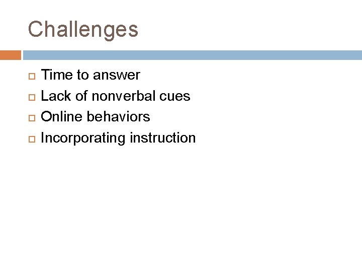 Challenges Time to answer Lack of nonverbal cues Online behaviors Incorporating instruction 