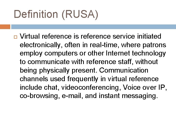 Definition (RUSA) Virtual reference is reference service initiated electronically, often in real-time, where patrons