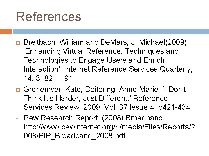 References • Breitbach, William and De. Mars, J. Michael(2009) 'Enhancing Virtual Reference: Techniques and