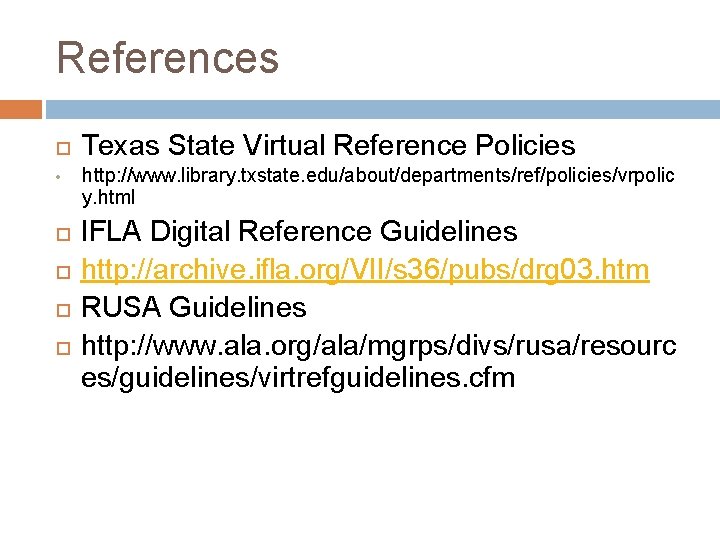 References • Texas State Virtual Reference Policies http: //www. library. txstate. edu/about/departments/ref/policies/vrpolic y. html