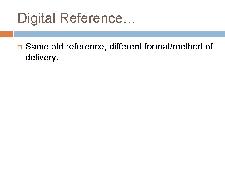 Digital Reference… Same old reference, different format/method of delivery. 