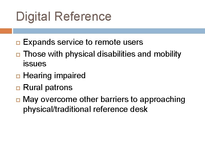 Digital Reference Expands service to remote users Those with physical disabilities and mobility issues