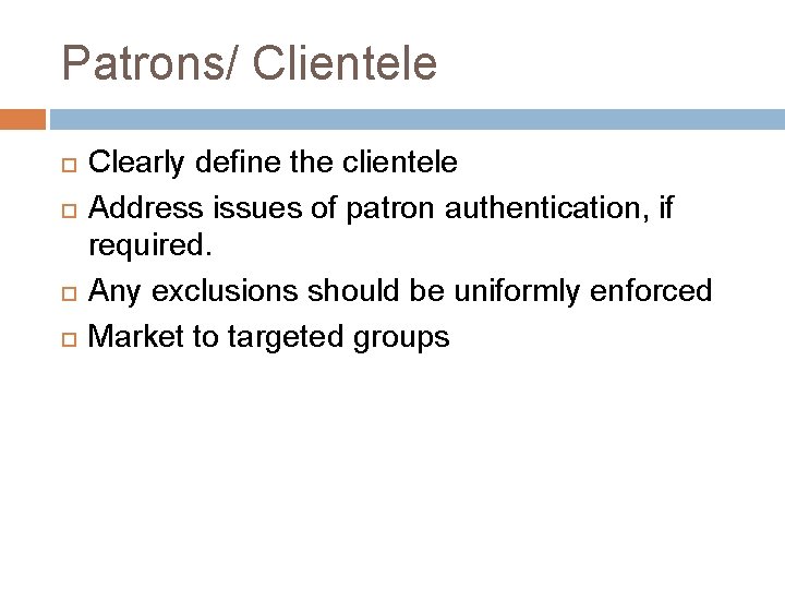 Patrons/ Clientele Clearly define the clientele Address issues of patron authentication, if required. Any