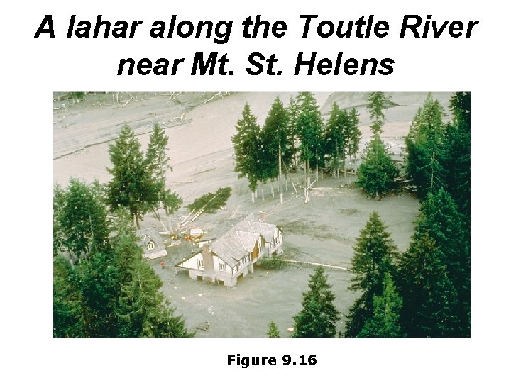 A lahar along the Toutle River near Mt. St. Helens Figure 9. 16 