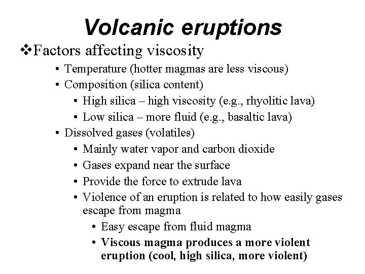 Volcanic eruptions v. Factors affecting viscosity • Temperature (hotter magmas are less viscous) •