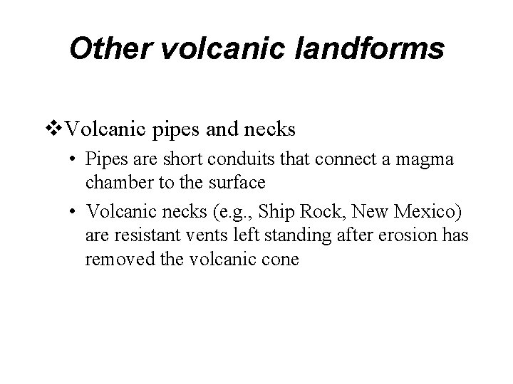 Other volcanic landforms v. Volcanic pipes and necks • Pipes are short conduits that