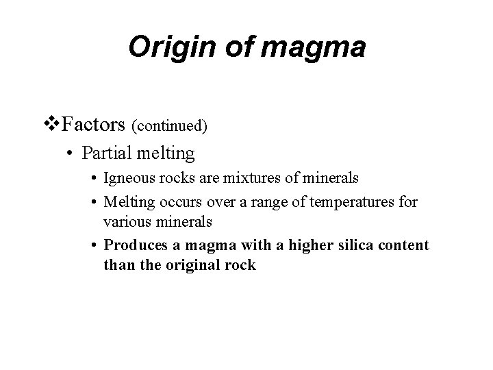 Origin of magma v. Factors (continued) • Partial melting • Igneous rocks are mixtures