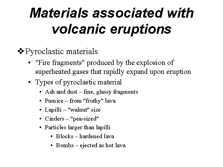 Materials associated with volcanic eruptions v Pyroclastic materials • "Fire fragments" produced by the