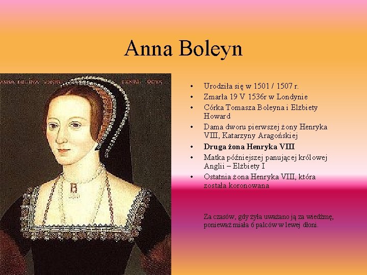Anna Boleyn • • Urodziła się w 1501 / 1507 r. Zmarła 19 V
