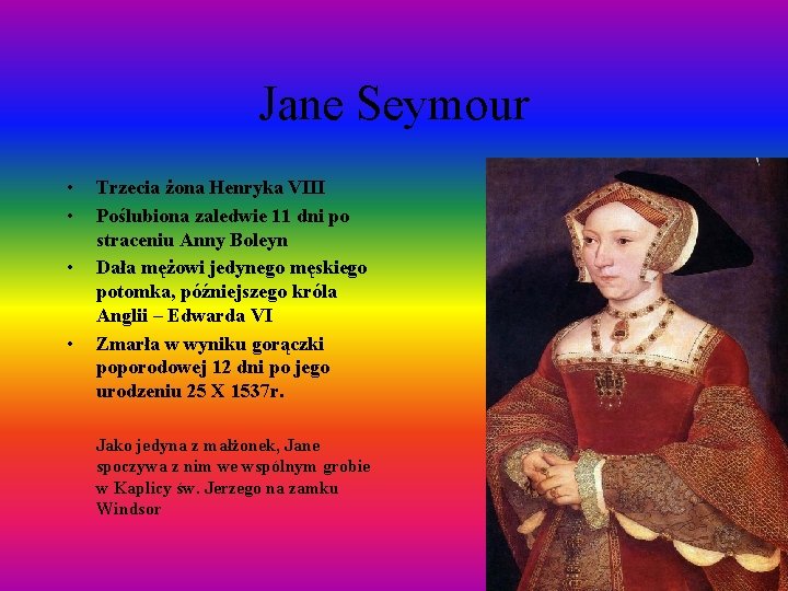 Jane Seymour • • Trzecia żona Henryka VIII Poślubiona zaledwie 11 dni po straceniu