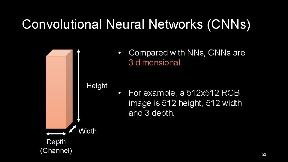 Convolutional Neural Networks (CNNs) • Compared with NNs, CNNs are 3 dimensional. Height •