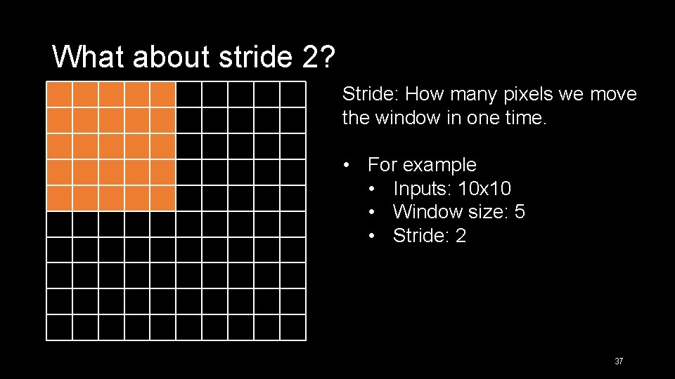 What about stride 2? Stride: How many pixels we move the window in one