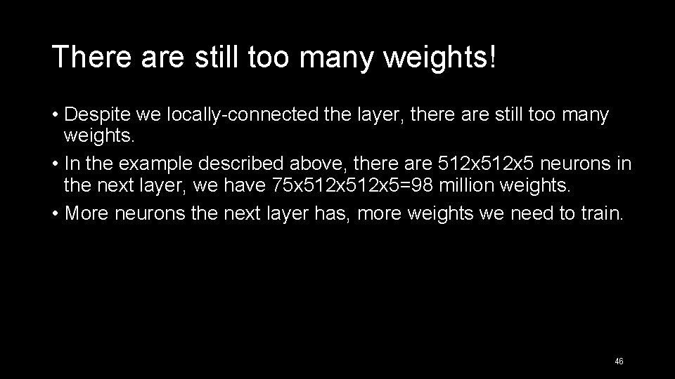 There are still too many weights! • Despite we locally-connected the layer, there are