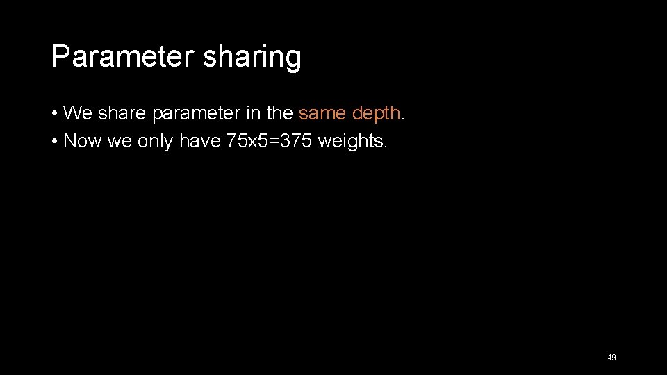 Parameter sharing • We share parameter in the same depth. • Now we only