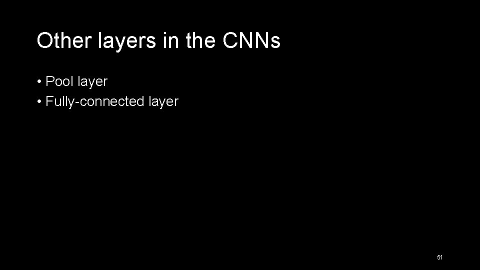 Other layers in the CNNs • Pool layer • Fully-connected layer 51 