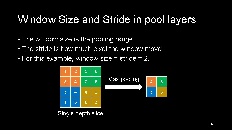 Window Size and Stride in pool layers • The window size is the pooling