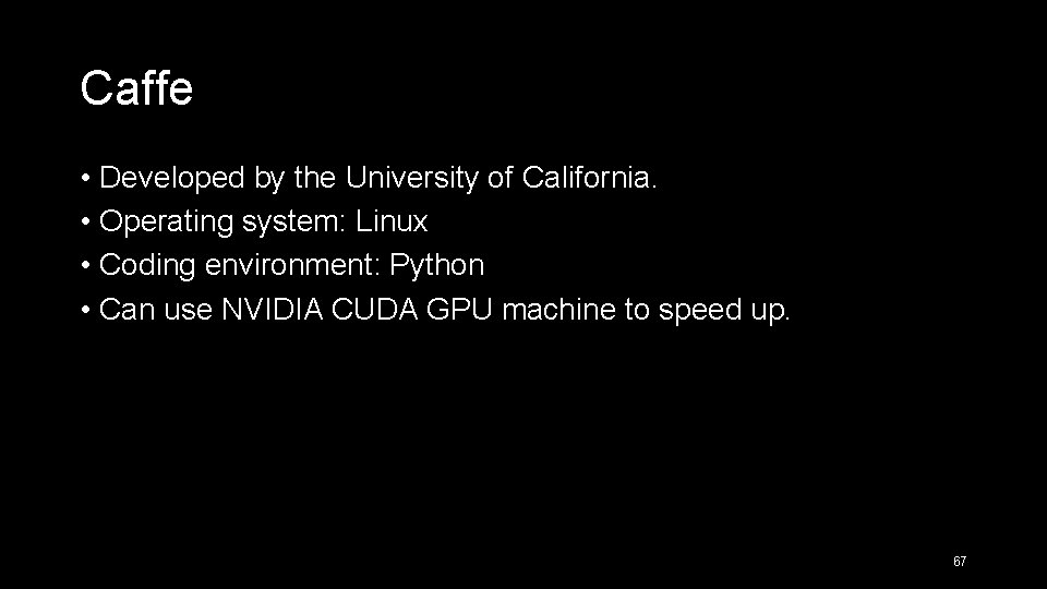 Caffe • Developed by the University of California. • Operating system: Linux • Coding