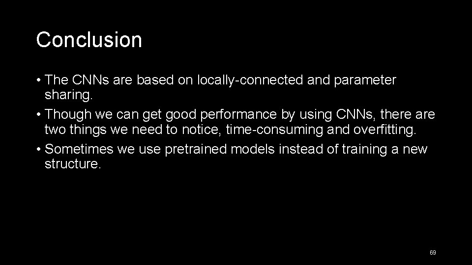 Conclusion • The CNNs are based on locally-connected and parameter sharing. • Though we