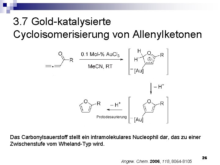 3. 7 Gold-katalysierte Cycloisomerisierung von Allenylketonen Protodesaurierung Das Carbonylsauerstoff stellt ein intramolekulares Nucleophil dar,