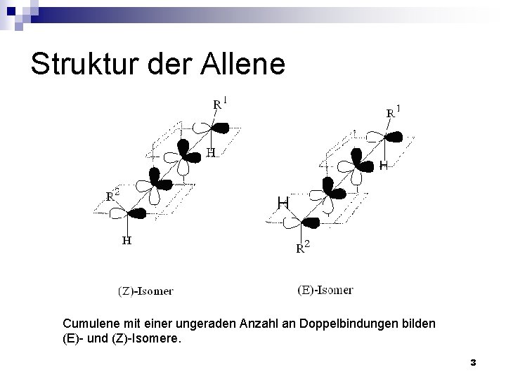 Struktur der Allene Cumulene mit einer ungeraden Anzahl an Doppelbindungen bilden (E)- und (Z)-Isomere.