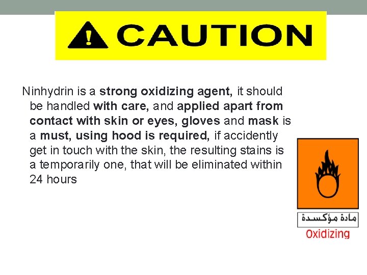  Ninhydrin is a strong oxidizing agent, it should be handled with care, and